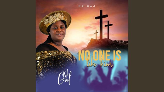 Nk God – No One Is Like Him